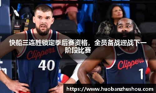 快船三连胜锁定季后赛资格，全员备战迎战下一阶段比赛